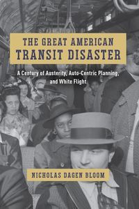 Cover image for The Great American Transit Disaster: A Century of Austerity, Auto-Centric Planning, and White Flight