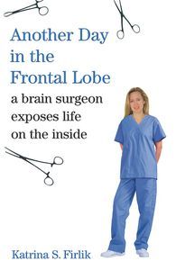 Cover image for Another Day in the Frontal Lobe: A Brain Surgeon Exposes Life on the Inside