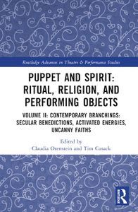 Cover image for Puppet and Spirit: Ritual, Religion, and Performing Objects Volume II Contemporary Branchings: Secular Benedictions, Activated Energies, Uncanny Faiths