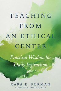 Cover image for Teaching from an Ethical Center: Practical Wisdom for Daily Instruction