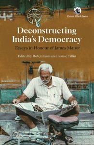 Cover image for Deconstructing India’s Democracy: Essays in Honour of James Manor