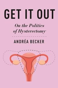 Cover image for Get It Out: On the Politics of Hysterectomy