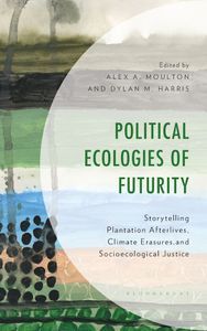 Cover image for Political Ecologies of Futurity: Storytelling Plantation Afterlives, Climate Erasures, and Socioecological Justice