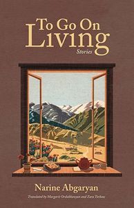 Cover image for To Go On Living: Stories by Narine Abgaryan