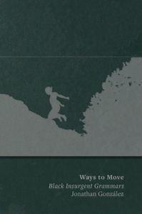 Cover image for Ways To Move: Black Insurgent Grammars