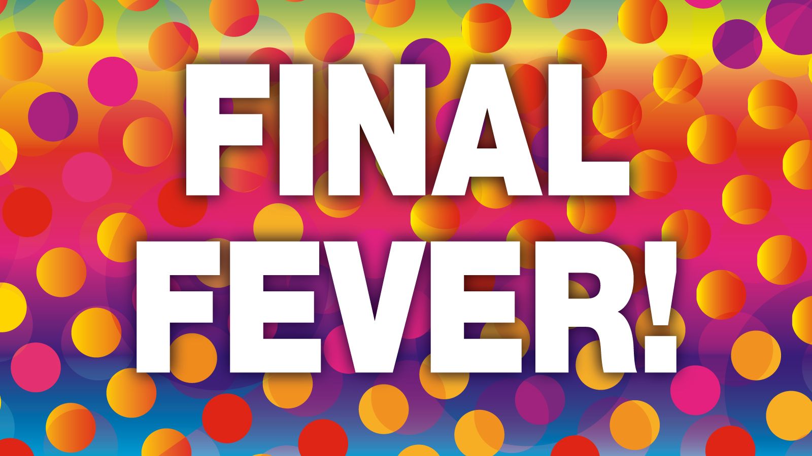 FINAL FEVER!