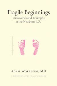 Cover image for Fragile Beginnings: Discoveries and Triumphs in the Newborn ICU
