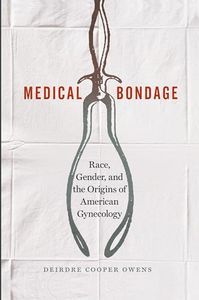 Cover image for Medical Bondage: Race, Gender, and the Origins of American Gynecology