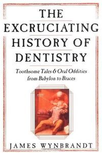 Cover image for The Excruiating History of Dentistry