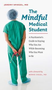 Cover image for The Mindful Medical Student: A Psychiatrist’s Guide to Staying Who You Are While Becoming Who You Want to Be