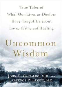 Cover image for Uncommon Wisdom: True Tales of What Our Lives as Doctors Have Taught Us About Love, Faith, and Healing